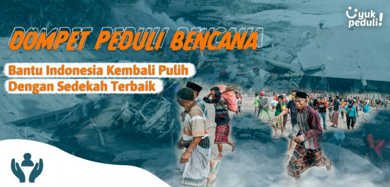 DOMPET PEDULI BENCANA | Bantu Indonesia Kembali Pulih Dengan Sedekah Terbaik